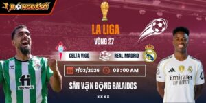 Soi Kèo Celta Vigo Vs Real Madrid 03h00 Ngày 07/03 - Vòng 27 La Liga 10 celta-vigo-vs-real-madrid-bds-7-3