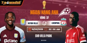 Soi Kèo Aston Villa Vs Liverpool 02h00 Ngày 16/05/2026 - Vòng 37 Ngoại Hạng Anh 10 aston-villa-vs-liverpool-bds-16-5