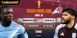 Soi Kèo Manchester City Vs Aston Villa 22h00 24/05 - Vòng 38 Ngoại Hạng Anh 4 manchester-city-vs-aston-villa-bds-24-5 (1)
